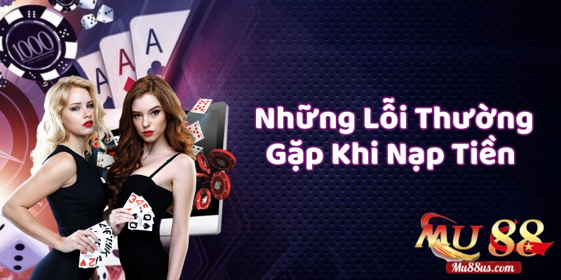 Những Lỗi Thường Gặp Khi Nạp Tiền Mu88 Và Cách Xử Lý