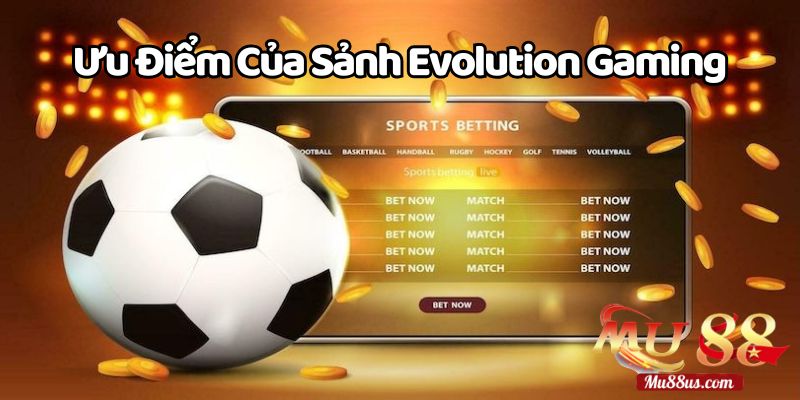 Những Ưu Điểm Mà Sảnh Evolution Gaming Tại Mu88 Mang Lại